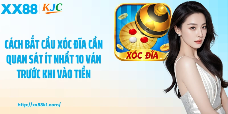 Cách bắt cầu xóc đĩa cần quan sát ít nhất 10 ván trước khi vào tiền