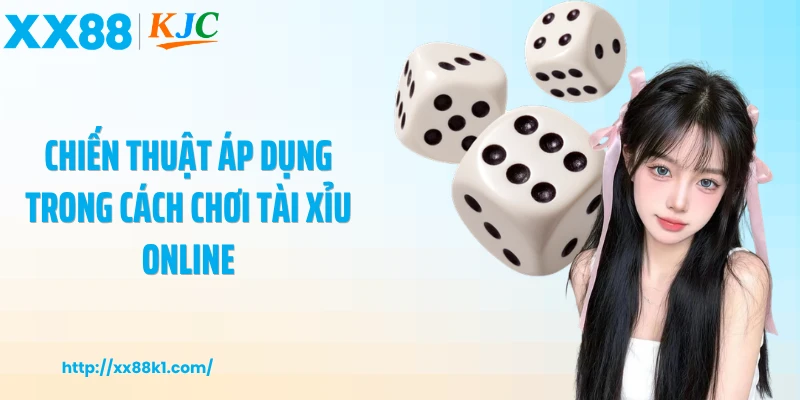 Chiến thuật áp dụng trong cách chơi tài xỉu online
